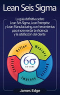 Lean Seis Sigma: La guía definitiva sobre Lean Seis Sigma, Lean Enterprise y Lean Manufacturing, con herramientas para incrementar la e - Hardcover
