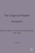 The Origins of Modern Feminism: Women in Britain, France and the United States, 1780-1860 - Paperback