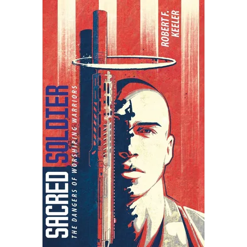Sacred Soldier: The Dangers of Worshiping Warriors - Paperback