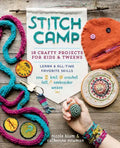 Stitch Camp: 18 Crafty Projects for Kids & Tweens - Learn 6 All-Time Favorite Skills: Sew, Knit, Crochet, Felt, Embroider & Weave - Paperback