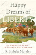 Happy Dreams of Liberty: An American Family in Slavery and Freedom - Hardcover