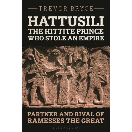 Hattusili, the Hittite Prince Who Stole an Empire: Partner and Rival of Ramesses the Great - Hardcover