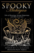 Spooky Michigan: Tales of Hauntings, Strange Happenings, and Other Local Lore - Paperback