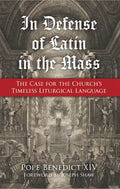 In Defense of Latin in the Mass: The Case for the Church's Timeless Liturgical Language - Paperback
