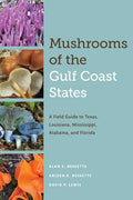 Mushrooms of the Gulf Coast States: A Field Guide to Texas, Louisiana, Mississippi, Alabama, and Florida - Paperback