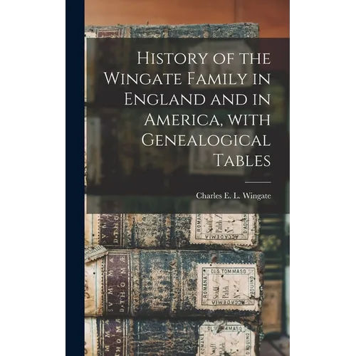 History of the Wingate Family in England and in America, With Genealogical Tables - Hardcover