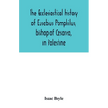 The ecclesiastical history of Eusebius Pamphilus, bishop of Cesarea, in Palestine - Paperback