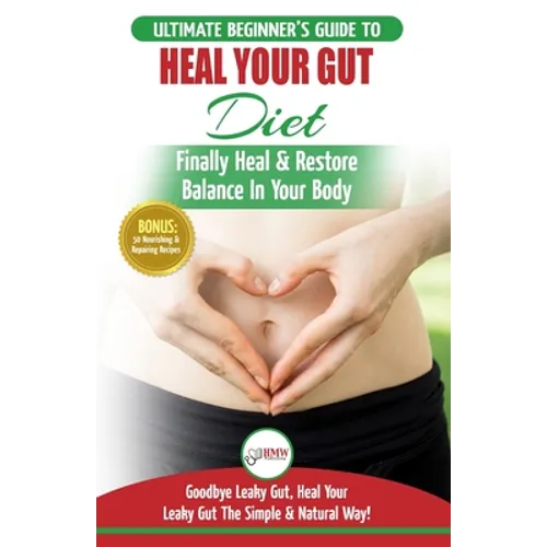 Heal Your Gut: The Ultimate Beginner's Heal Your Leaky Gut Diet Guide - Finally Heal & Restore Balance In Your Body + 50 Nourishing & - Paperback