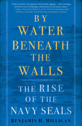By Water Beneath the Walls: The Rise of the Navy Seals - Hardcover
