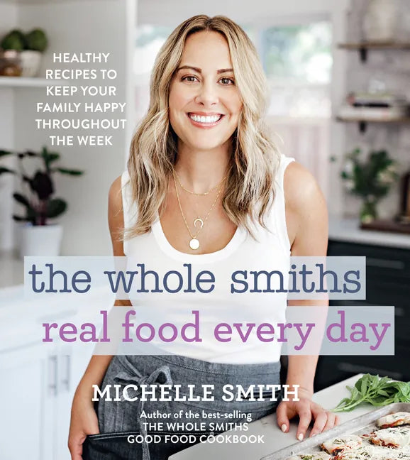 The Whole Smiths Real Food Every Day: Healthy Recipes to Keep Your Family Happy Throughout the Week - Hardcover