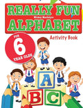 Really Fun Alphabet For 6 Year Olds: A fun & educational alphabet activity book for six year old children - Paperback