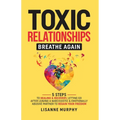 Toxic Relationships: 5 Steps to Healing & Recovery; Letting Go After Leaving A Narcissistic & Emotionally Abusive Partner to Regain Your Fr - Paperback