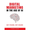 Digital Marketing in the Age of AI: Get Found, Get Heard - Hardcover