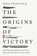 The Origins of Victory: How Disruptive Military Innovation Determines the Fates of Great Powers - Hardcover