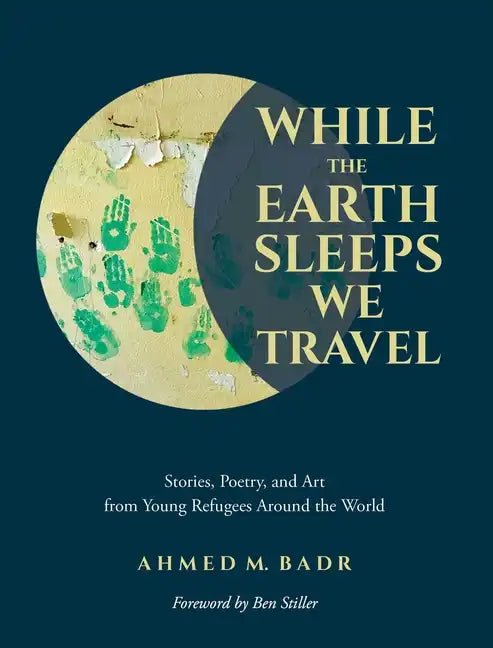 While the Earth Sleeps We Travel: Stories, Poetry, and Art from Young Refugees Around the World - Paperback