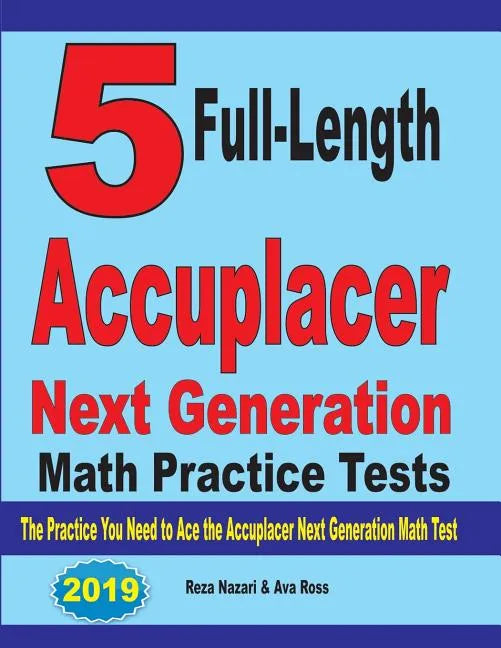 5 Full-Length Accuplacer Next Generation Math Practice Tests: The Practice You Need to Ace the Accuplacer Next Generation Math Test - Paperback