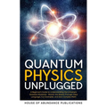 Quantum Physics Unplugged: A Beginner's Guide to Understanding the Universe's Greatest Mysteries - Master the Basics Through Clear Language, Fun - Paperback