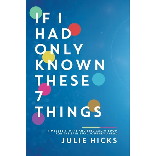 If I Had Only Known These 7 Things: Timeless Truths and Biblical Wisdom for the Spiritual Journey Ahead - Hardcover