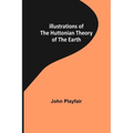 Illustrations of the Huttonian Theory of the Earth - Paperback