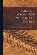 Some of Wyoming's Vertebrate Fossils - Paperback