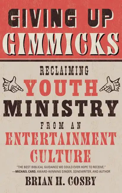 Giving Up Gimmicks: Reclaiming Youth Ministry from an Entertainment Culture - Paperback