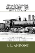 Steam Locomotive Construction and Maintenance (1921) by: E. L. Ahrons - Paperback