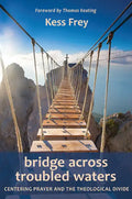 Bridge Across Troubled Waters: Centering Prayer and the Theological Divide - Paperback