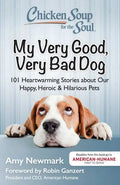 Chicken Soup for the Soul: My Very Good, Very Bad Dog: 101 Heartwarming Stories about Our Happy, Heroic & Hilarious Pets - Paperback