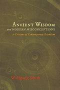 Ancient Wisdom and Modern Misconceptions: A Critique of Contemporary Scientism - Paperback