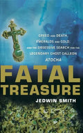 Fatal Treasure: Greed and Death, Emeralds and Gold, and the Obsessive Search for the Legendary Ghost Galleon Atocha - Hardcover