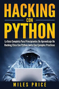 Hacking Con Python: La Guía Completa Para Principiantes De Aprendizaje De Hacking Ético Con Python Junto Con Ejemplos Prácticos - Paperback