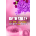 Bath Salts - DIY Bath Salts for Hobby and Gifts!: The Step-By-Step Playbook for Making Bath Salts For Gifts And Hobby - Paperback