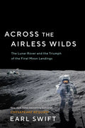 Across the Airless Wilds: The Lunar Rover and the Triumph of the Final Moon Landings - Hardcover