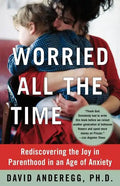 Worried All the Time: Rediscovering the Joy in Parenthood in an Age of Anxiety - Paperback