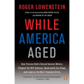 While America Aged: How Pension Debts Ruined General Motors, Stopped the NYC Subways, Bankrupted San Diego, and Loom as the Next Financial Crisis - Paperback
