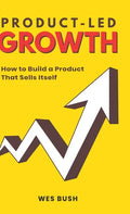 Product-Led Growth: How to Build a Product That Sells Itself - Hardcover
