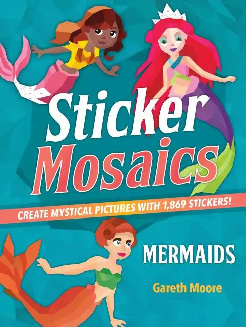 Sticker Mosaics: Mermaids: Create Mystical Pictures with 1,869 Stickers! - Paperback