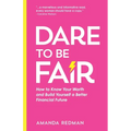 Dare To Be Fair: How to Know Your Worth and Build Yourself a Better Financial Future - Paperback