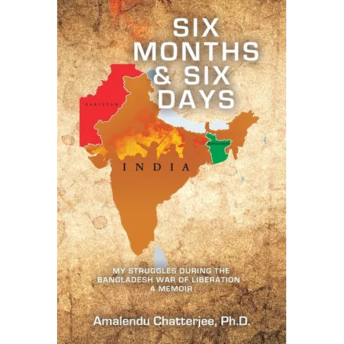 Six Months & Six Days: My Struggles During the Bangladesh War of Liberation - a Memoir - Paperback