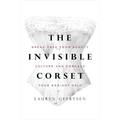 The Invisible Corset: Break Free from Beauty Culture and Embrace Your Radiant Self - Hardcover