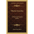 Tiberius Gracchus: A Historical Tragedy (1905) - Hardcover