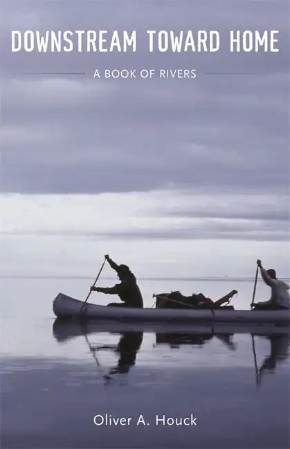 Downstream Toward Home: A Book of Rivers - Hardcover