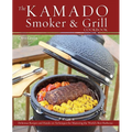 The Kamado Smoker & Grill Cookbook: Delicious Recipes and Hands-On Techniques for Mastering the World's Best Barbecue - Hardcover