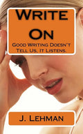 Write On: Good Writing Doesn't Tell Us, It Listens. - Paperback