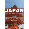 Japan Travel Guide 2023: Plan Your Trip and Discover the Real Japan. - Paperback