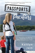 Passports and Pacifiers: Traveling the World, One Tantrum at a Time - Paperback