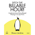Ditch The Billable Hour! Implementing Value-Based Pricing in a Law Firm - Paperback