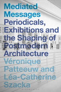 Mediated Messages: Periodicals, Exhibitions and the Shaping of Postmodern Architecture - Paperback
