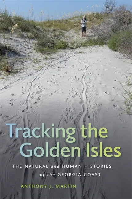 Tracking the Golden Isles: The Natural and Human Histories of the Georgia Coast - Hardcover