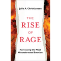The Rise of Rage: Harnessing the Most Misunderstood Emotion - Hardcover